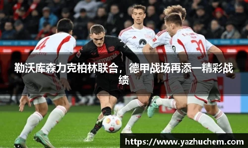 勒沃库森力克柏林联合，德甲战场再添一精彩战绩