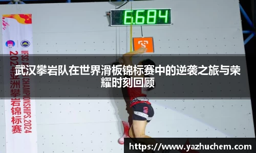 武汉攀岩队在世界滑板锦标赛中的逆袭之旅与荣耀时刻回顾