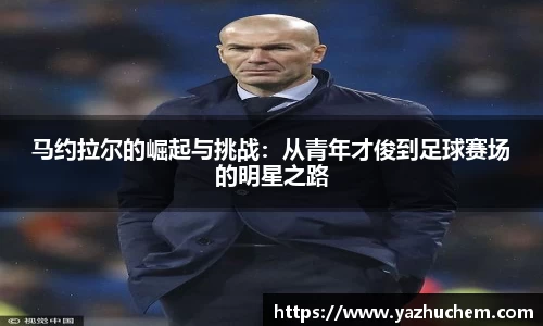 马约拉尔的崛起与挑战：从青年才俊到足球赛场的明星之路
